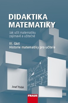Didaktika matematiky III. část Historie matematiky pro učitele