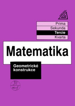 Matematika pro nižší ročníky víceletých gymnázií (tercie) Geometrické konstrukce