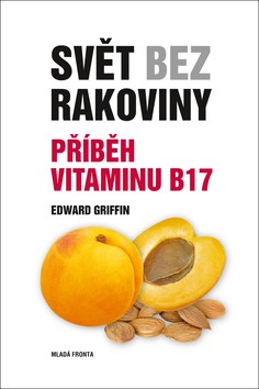 Svět bez rakoviny Příběh vitamínu B17