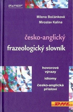 Česko-anglický frazeologický slovník Idiomy, hovorové výrazy, přísloví